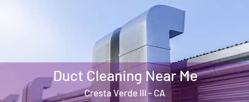 Duct Cleaning Near Me Cresta Verde III - CA