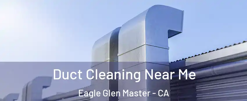Duct Cleaning Near Me Eagle Glen Master - CA