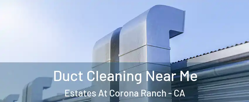 Duct Cleaning Near Me Estates At Corona Ranch - CA