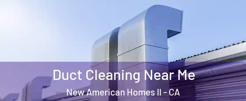 Duct Cleaning Near Me New American Homes II - CA
