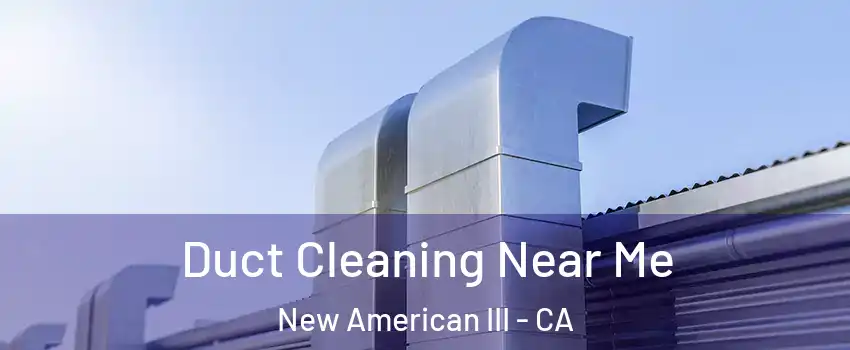 Duct Cleaning Near Me New American III - CA