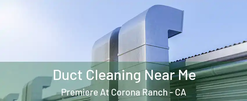 Duct Cleaning Near Me Premiere At Corona Ranch - CA