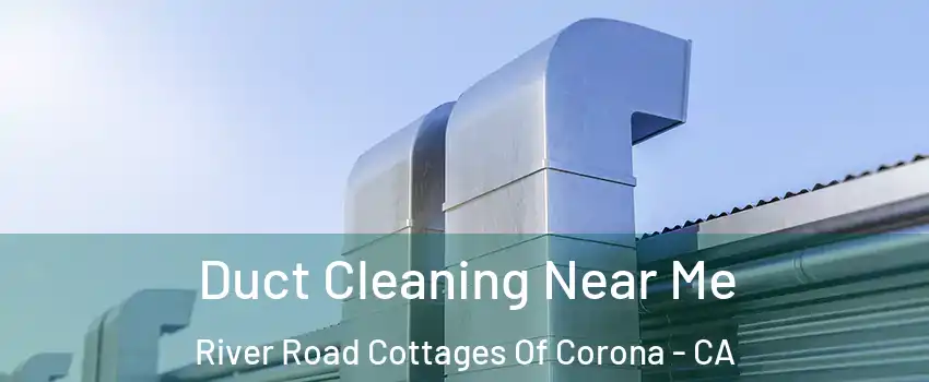 Duct Cleaning Near Me River Road Cottages Of Corona - CA