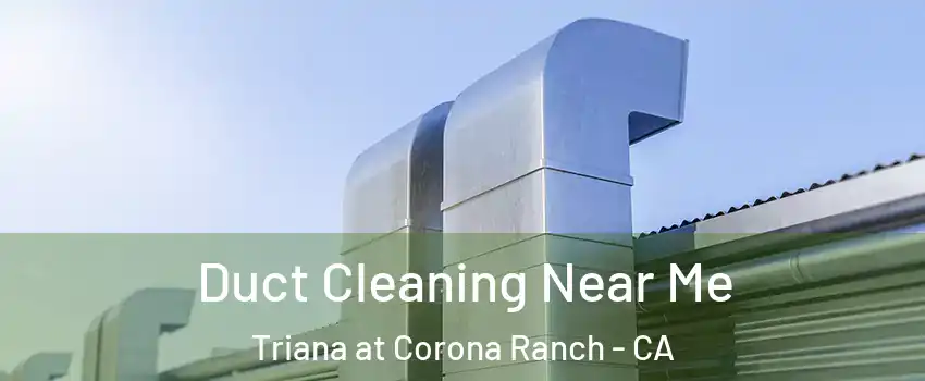 Duct Cleaning Near Me Triana at Corona Ranch - CA