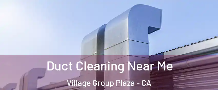 Duct Cleaning Near Me Village Group Plaza - CA