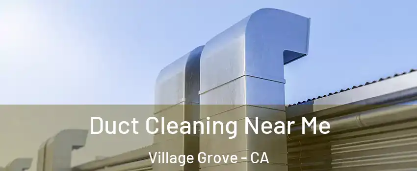 Duct Cleaning Near Me Village Grove - CA