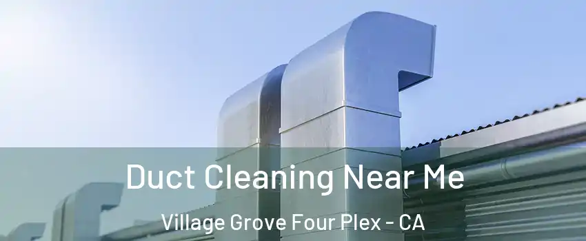 Duct Cleaning Near Me Village Grove Four Plex - CA