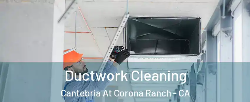 Ductwork Cleaning Cantebria At Corona Ranch - CA