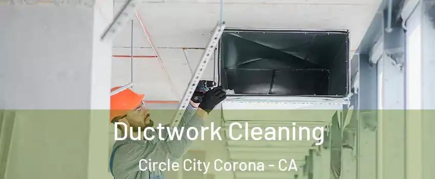 Ductwork Cleaning Circle City Corona - CA