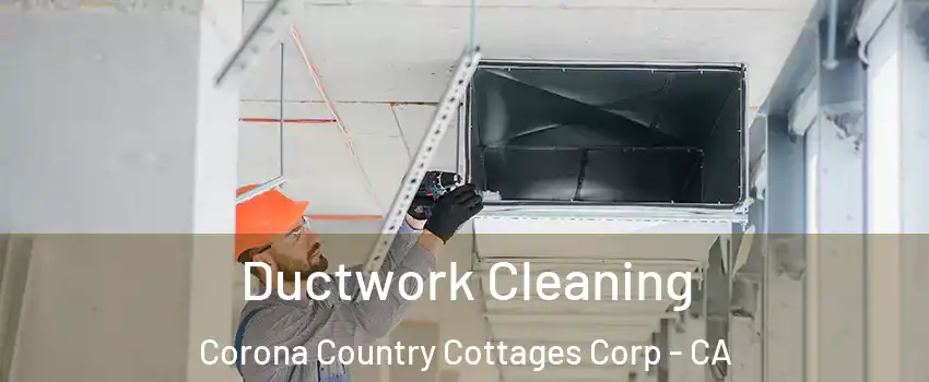 Ductwork Cleaning Corona Country Cottages Corp - CA