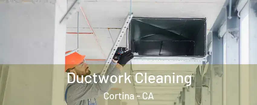 Ductwork Cleaning Cortina - CA