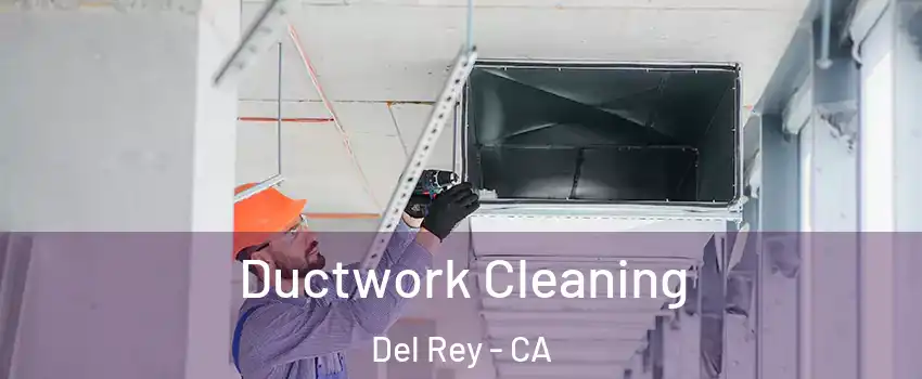 Ductwork Cleaning Del Rey - CA