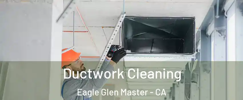 Ductwork Cleaning Eagle Glen Master - CA