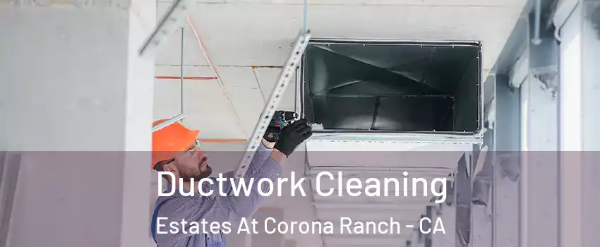 Ductwork Cleaning Estates At Corona Ranch - CA