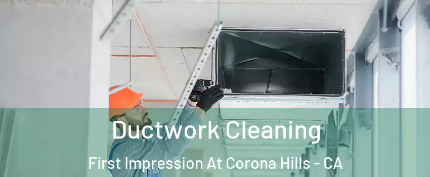 Ductwork Cleaning First Impression At Corona Hills - CA