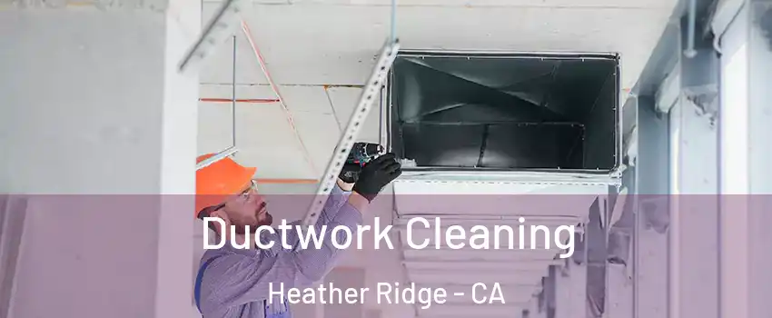 Ductwork Cleaning Heather Ridge - CA
