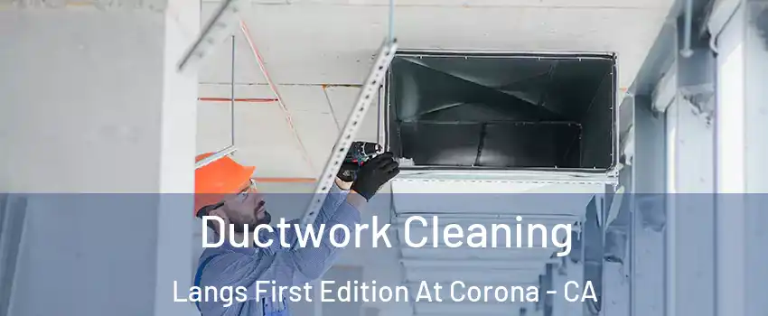 Ductwork Cleaning Langs First Edition At Corona - CA