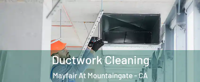 Ductwork Cleaning Mayfair At Mountaingate - CA