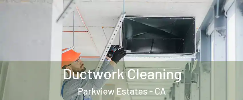 Ductwork Cleaning Parkview Estates - CA