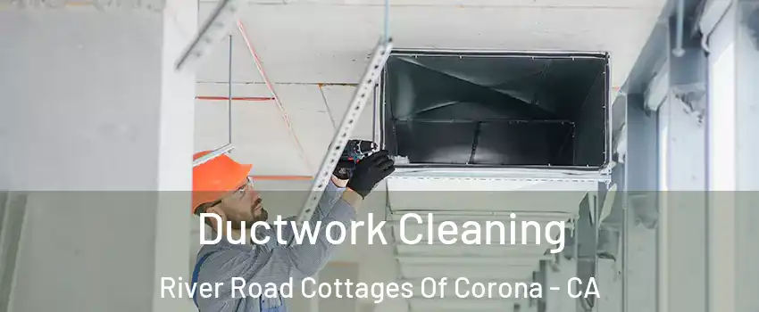 Ductwork Cleaning River Road Cottages Of Corona - CA