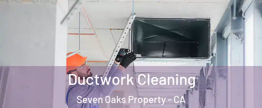 Ductwork Cleaning Seven Oaks Property - CA
