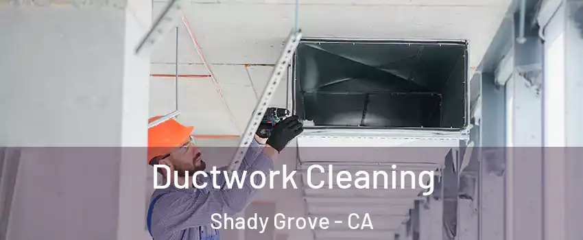 Ductwork Cleaning Shady Grove - CA