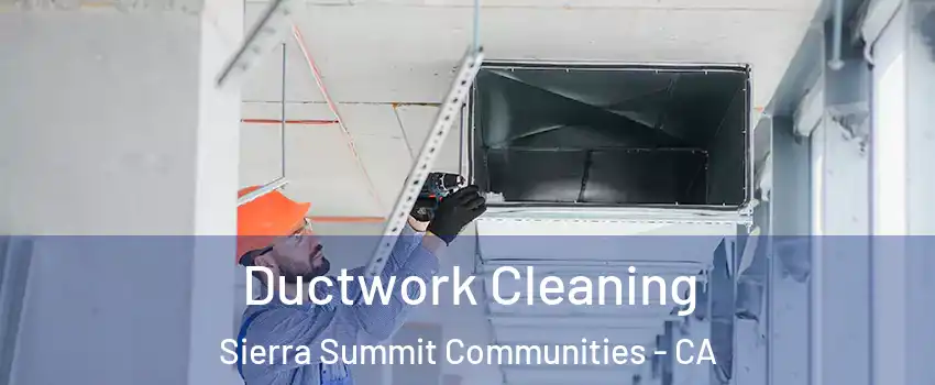 Ductwork Cleaning Sierra Summit Communities - CA