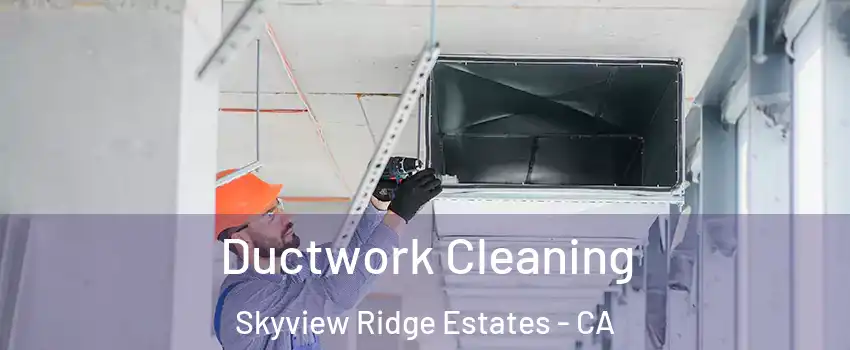 Ductwork Cleaning Skyview Ridge Estates - CA