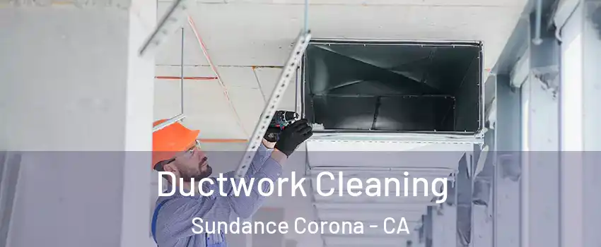 Ductwork Cleaning Sundance Corona - CA