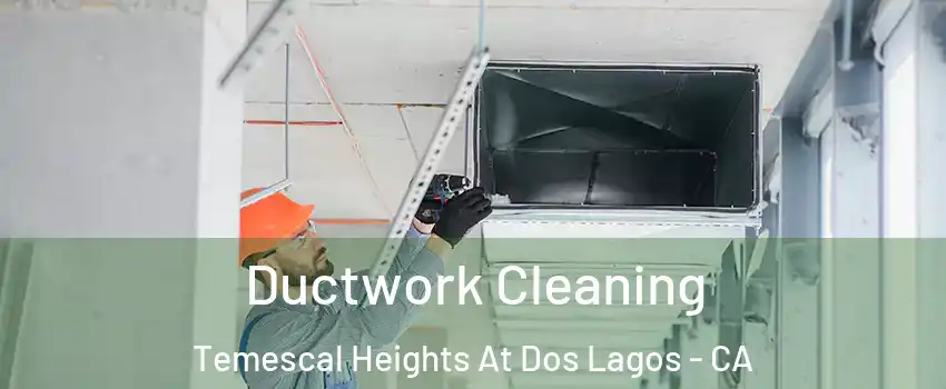 Ductwork Cleaning Temescal Heights At Dos Lagos - CA