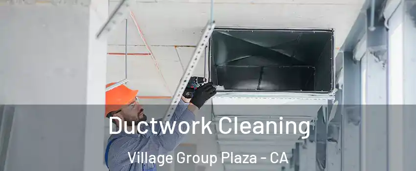 Ductwork Cleaning Village Group Plaza - CA