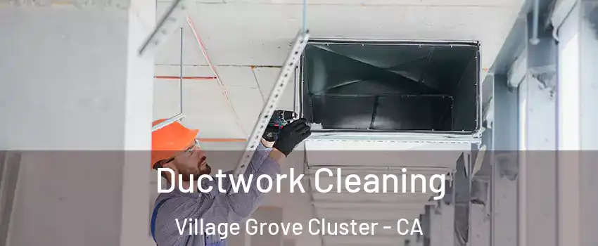 Ductwork Cleaning Village Grove Cluster - CA