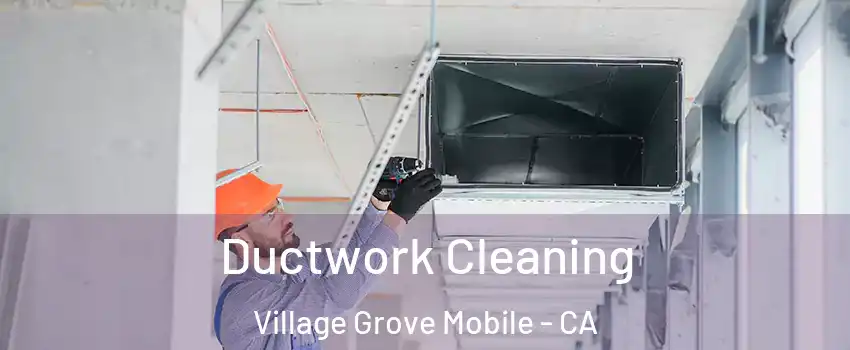 Ductwork Cleaning Village Grove Mobile - CA
