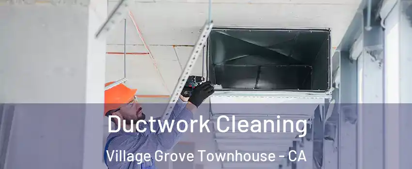 Ductwork Cleaning Village Grove Townhouse - CA
