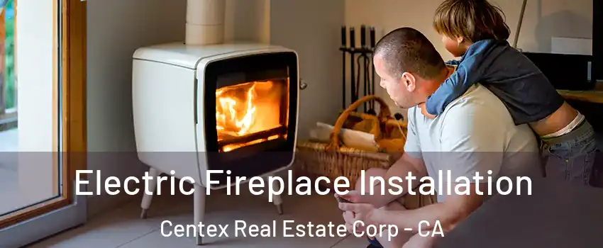 Electric Fireplace Installation Centex Real Estate Corp - CA