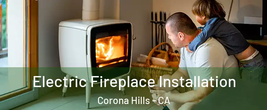Electric Fireplace Installation Corona Hills - CA
