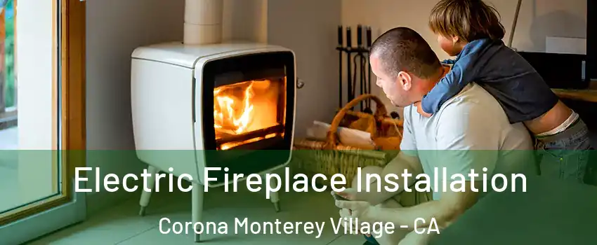 Electric Fireplace Installation Corona Monterey Village - CA