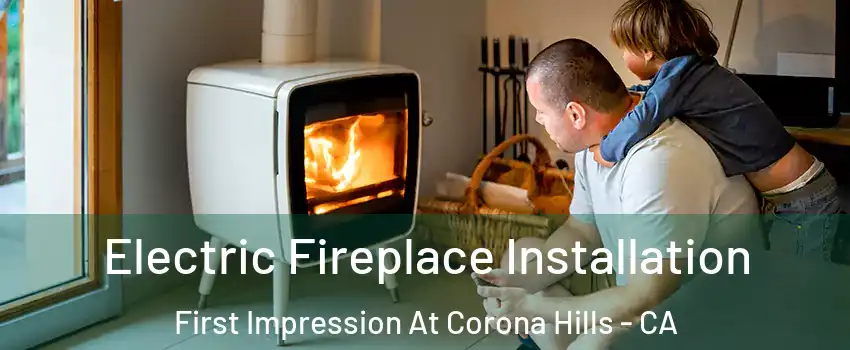 Electric Fireplace Installation First Impression At Corona Hills - CA