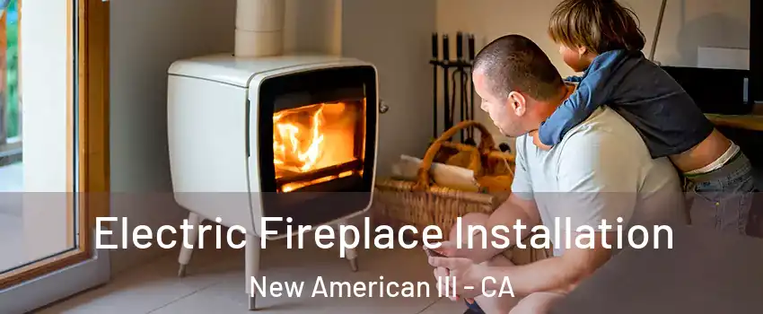 Electric Fireplace Installation New American III - CA