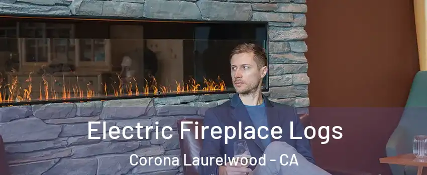 Electric Fireplace Logs Corona Laurelwood - CA