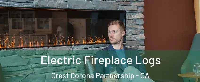 Electric Fireplace Logs Crest Corona Partnership - CA