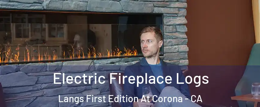 Electric Fireplace Logs Langs First Edition At Corona - CA