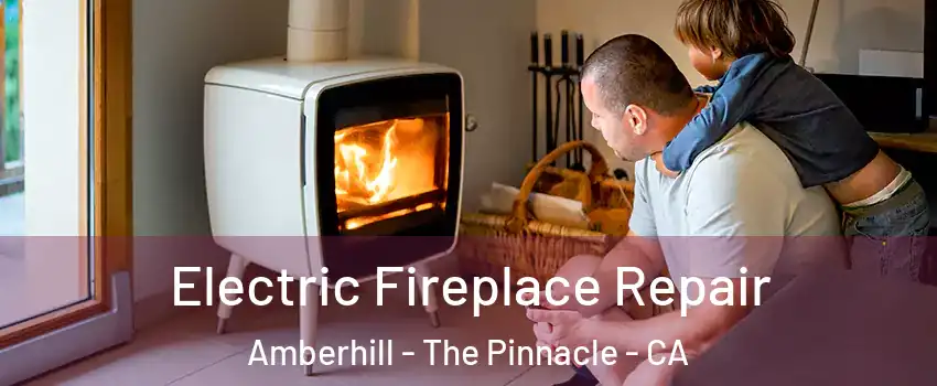 Electric Fireplace Repair Amberhill - The Pinnacle - CA