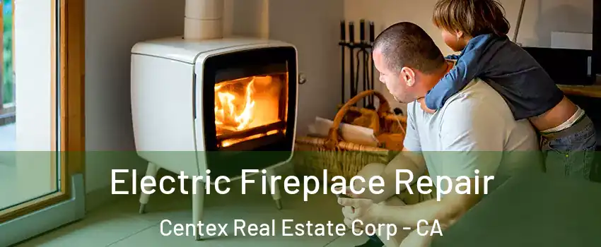 Electric Fireplace Repair Centex Real Estate Corp - CA