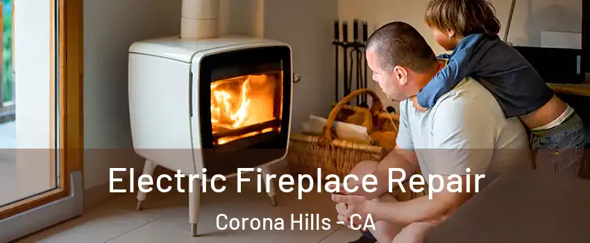 Electric Fireplace Repair Corona Hills - CA