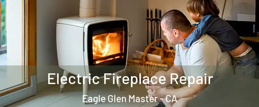 Electric Fireplace Repair Eagle Glen Master - CA
