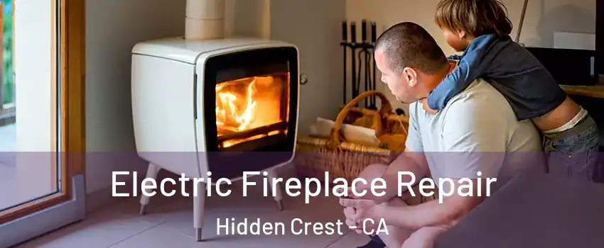 Electric Fireplace Repair Hidden Crest - CA