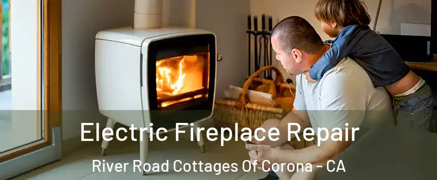 Electric Fireplace Repair River Road Cottages Of Corona - CA