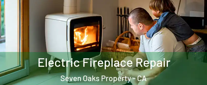 Electric Fireplace Repair Seven Oaks Property - CA