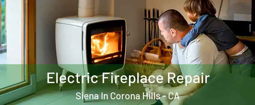 Electric Fireplace Repair Siena In Corona Hills - CA